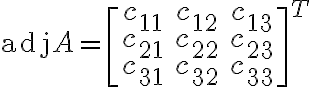 $\operatorname{adj}A = \begin{bmatrix}c_{11}&c_{12}&c_{13}\\c_{21}&c_{22}&c_{23}\\c_{31}&c_{32}&c_{33}\end{bmatrix}^T$